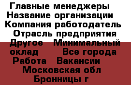 Главные менеджеры › Название организации ­ Компания-работодатель › Отрасль предприятия ­ Другое › Минимальный оклад ­ 1 - Все города Работа » Вакансии   . Московская обл.,Бронницы г.